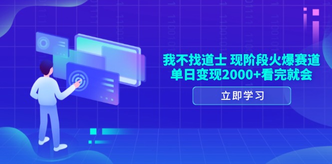 我不找道士，现阶段火爆赛道，单日变现2000+看完就会-热点1站 - 热点知汇专注网赚项目资源知识聚汇