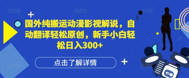 国外纯搬运动漫影视解说，自动翻译轻松原创，新手小白轻松日入300+-热点1站 - 热点知汇专注网赚项目资源知识聚汇