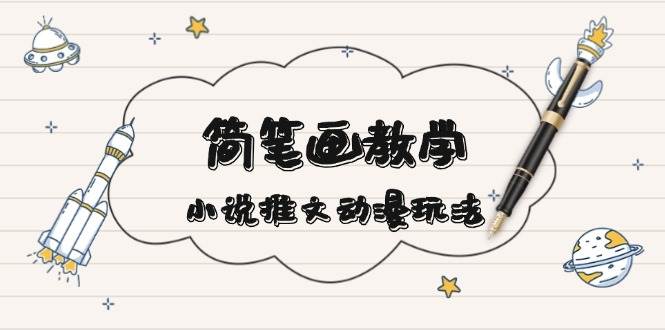 简笔画教学，小说推文动漫玩法，提供多种爆点文案写法，引爆社交媒-热点1站 - 热点知汇专注网赚项目资源知识聚汇