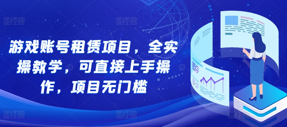 游戏账号租赁项目，全实操教学，可直接上手操作，项目无门槛-热点1站 - 热点知汇专注网赚项目资源知识聚汇