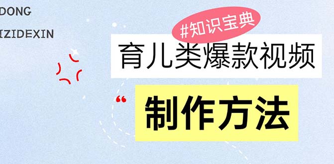 育儿类爆款视频，我们永恒的话题，教你制作赚零花！-热点1站 - 热点知汇专注网赚项目资源知识聚汇