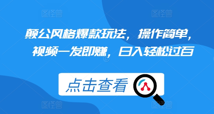 颠公风格爆款玩法，操作简单，视频一发即赚，日入轻松过百【揭秘】-热点1站 - 热点知汇专注网赚项目资源知识聚汇