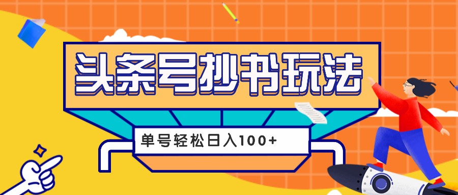 今日头条抄书玩法，用这个方法，单号轻松日入100+(附详细教程及工具)-热点1站 - 热点知汇专注网赚项目资源知识聚汇