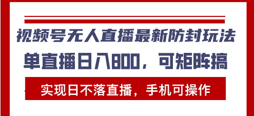 视频号无人直播最新防封玩法，实现日不落直播，手机可操作，单直播日入...-热点1站 - 热点知汇专注网赚项目资源知识聚汇
