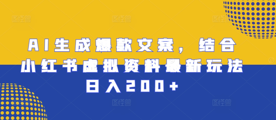 AI生成爆款文案，结合小红书虚拟资料最新玩法日入200+【揭秘】-热点1站 - 热点知汇专注网赚项目资源知识聚汇