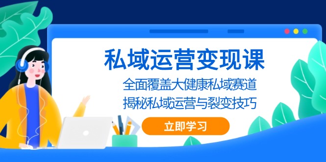 私域 运营变现课，全面覆盖大健康私域赛道，揭秘私域 运营与裂变技巧-热点1站 - 热点知汇专注网赚项目资源知识聚汇