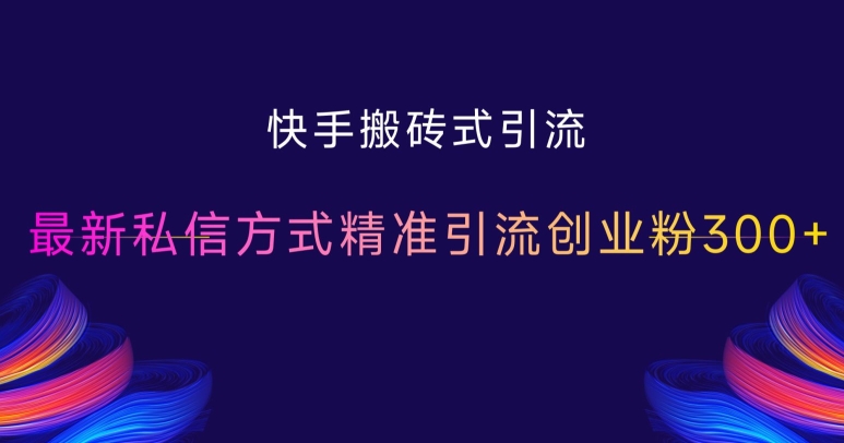 快手搬砖式引流，最新私信方式精准引流创业粉300+-热点1站 - 热点知汇专注网赚项目资源知识聚汇