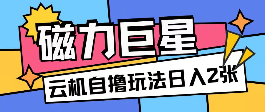磁力巨星，无脑撸收益玩法无需手机云机操作可矩阵放大单日收入200+【揭秘】-热点1站 - 热点知汇专注网赚项目资源知识聚汇