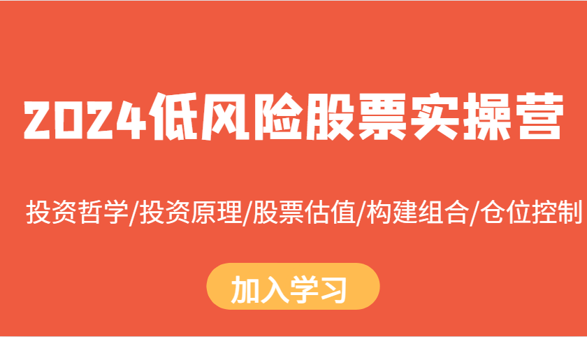 2024低风险股票实操营：投资哲学/投资原理/股票估值/构建组合/仓位控制-热点1站 - 热点知汇专注网赚项目资源知识聚汇