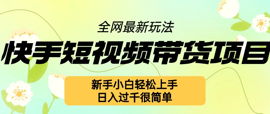 快手短视频带货项目最新玩法，新手小白轻松上手，日入几张很简单【揭秘】-热点1站 - 热点知汇专注网赚项目资源知识聚汇