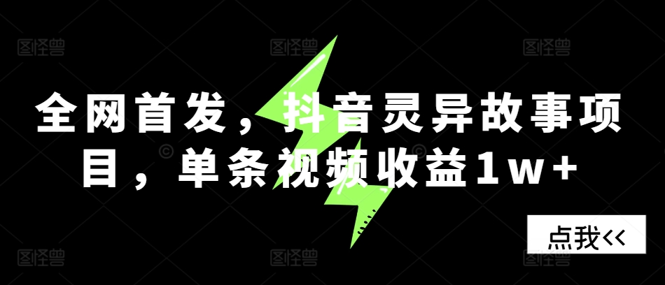 全网首发，抖音灵异故事项目，单条视频收益1w+-热点1站 - 热点知汇专注网赚项目资源知识聚汇