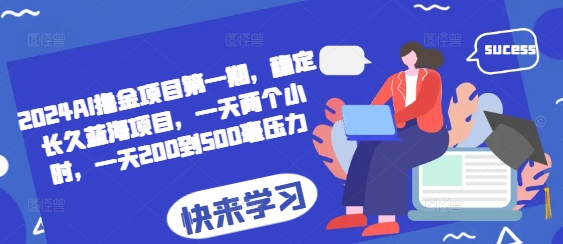 2024AI撸金项目第一期，稳定长久蓝海项目，一天两个小时，一天200到500毫压力-热点1站 - 热点知汇专注网赚项目资源知识聚汇