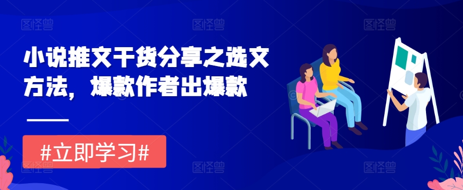 小说推文干货分享之选文方法，爆款作者出爆款-热点1站 - 热点知汇专注网赚项目资源知识聚汇
