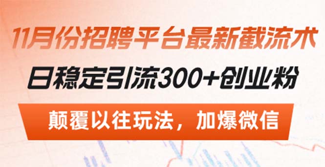招聘平台最新截流术，日稳定引流300+创业粉，颠覆以往玩法 加爆微信-热点1站 - 热点知汇专注网赚项目资源知识聚汇